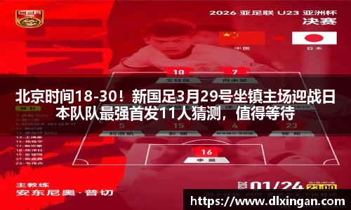 北京时间18-30！新国足3月29号坐镇主场迎战日本队队最强首发11人猜测，值得等待
